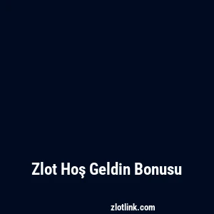 Zlot Hoş Geldin Bonusu