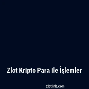 Zlot Kripto Para ile İşlemler