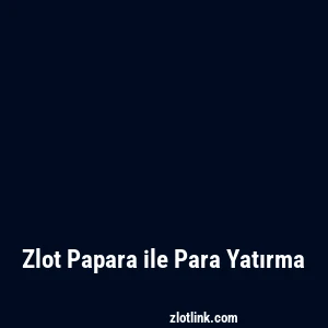 Zlot Papara ile Para Yatırma